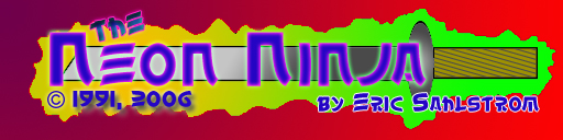 The Neon Ninja.com site logo Neon Ninja Copyright 1991, 2009 Eric Sahlstrom and copyright 1991, 1992, 1993, 1994, 1995, 1996, 1997, 1998, 1999, 2000, 2001, 2002, 2003, 2004, 2005, 2006, 2007, 2008, 2009, 2010, 2011, 2012, 2013, 2014, 2015, 2016, and so on!